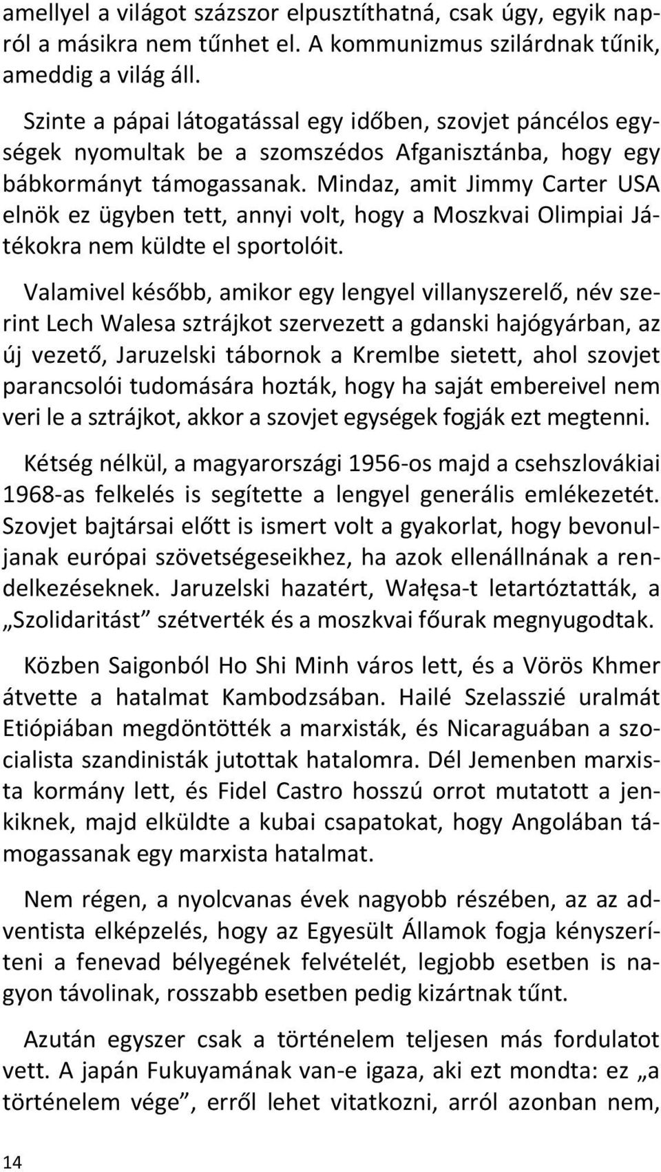 Mindaz, amit Jimmy Carter USA elnök ez ügyben tett, annyi volt, hogy a Moszkvai Olimpiai Játékokra nem küldte el sportolóit.