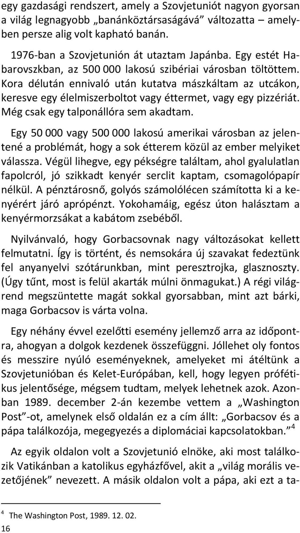 Még csak egy talponállóra sem akadtam. Egy 50 000 vagy 500 000 lakosú amerikai városban az jelentené a problémát, hogy a sok étterem közül az ember melyiket válassza.