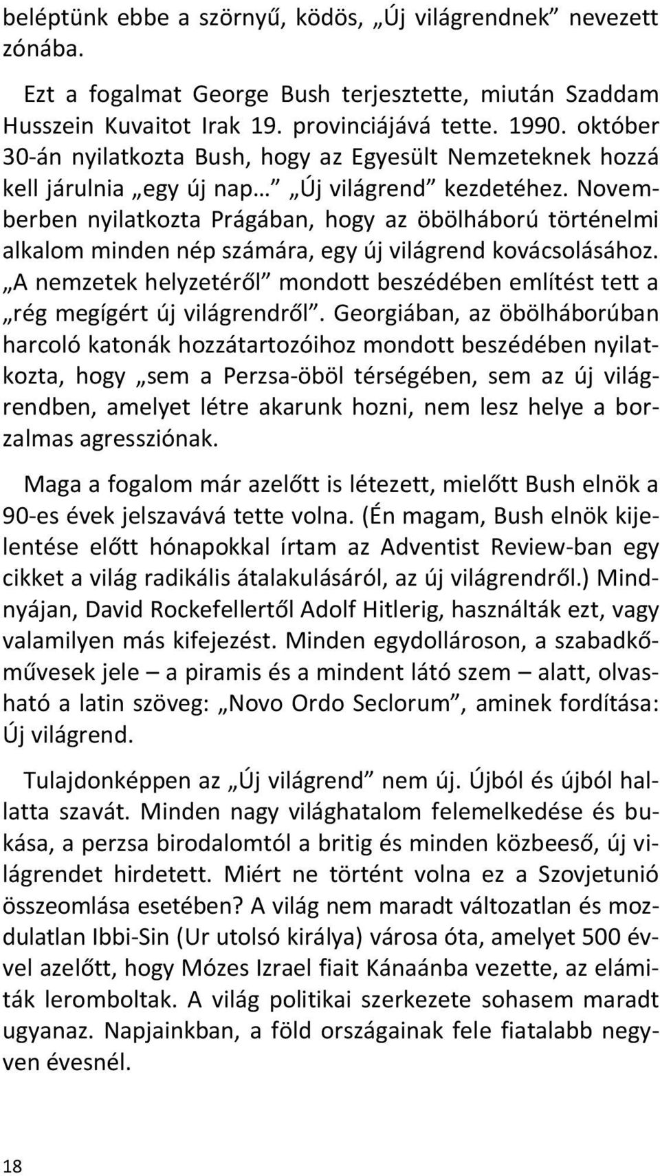 Novemberben nyilatkozta Prágában, hogy az öbölháború történelmi alkalom minden nép számára, egy új világrend kovácsolásához.