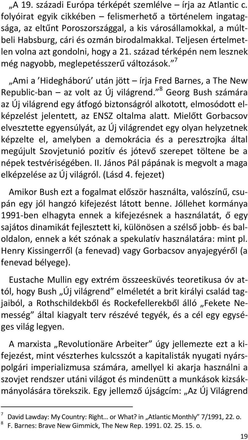 Teljesen értelmetlen volna azt gondolni, hogy a 21. század térképén nem lesznek még nagyobb, meglepetésszerű változások.