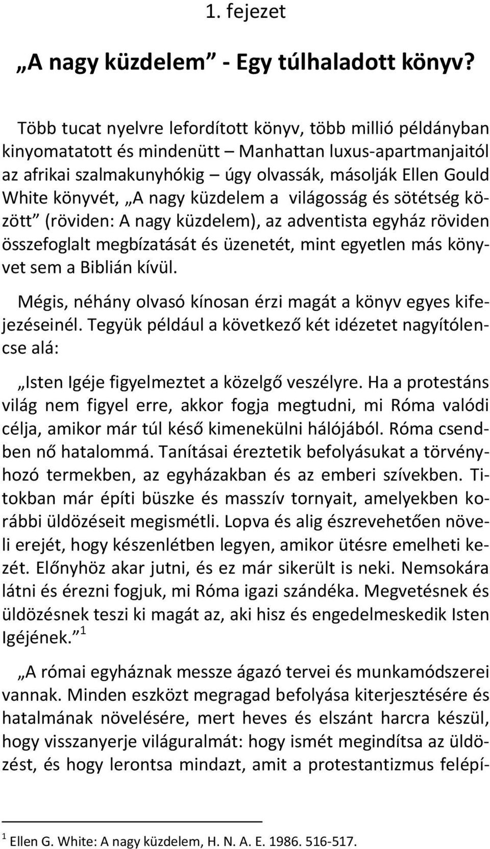 nagy küzdelem a világosság és sötétség között (röviden: A nagy küzdelem), az adventista egyház röviden összefoglalt megbízatását és üzenetét, mint egyetlen más könyvet sem a Biblián kívül.