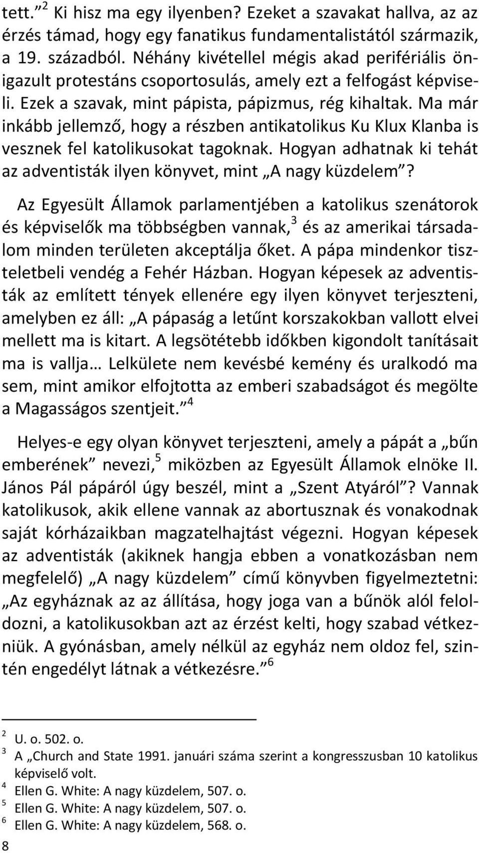 Ma már inkább jellemző, hogy a részben antikatolikus Ku Klux Klanba is vesznek fel katolikusokat tagoknak. Hogyan adhatnak ki tehát az adventisták ilyen könyvet, mint A nagy küzdelem?