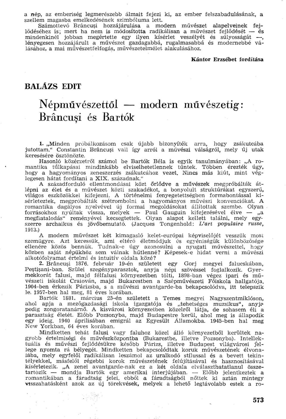 veszélyét és súlyosságát, lényegesen hozzájárult a művészet gazdagabbá, rugalmasabbá és modernebbé válásához, a mai művészetfelfogás, művészetelmélet alakulásához.