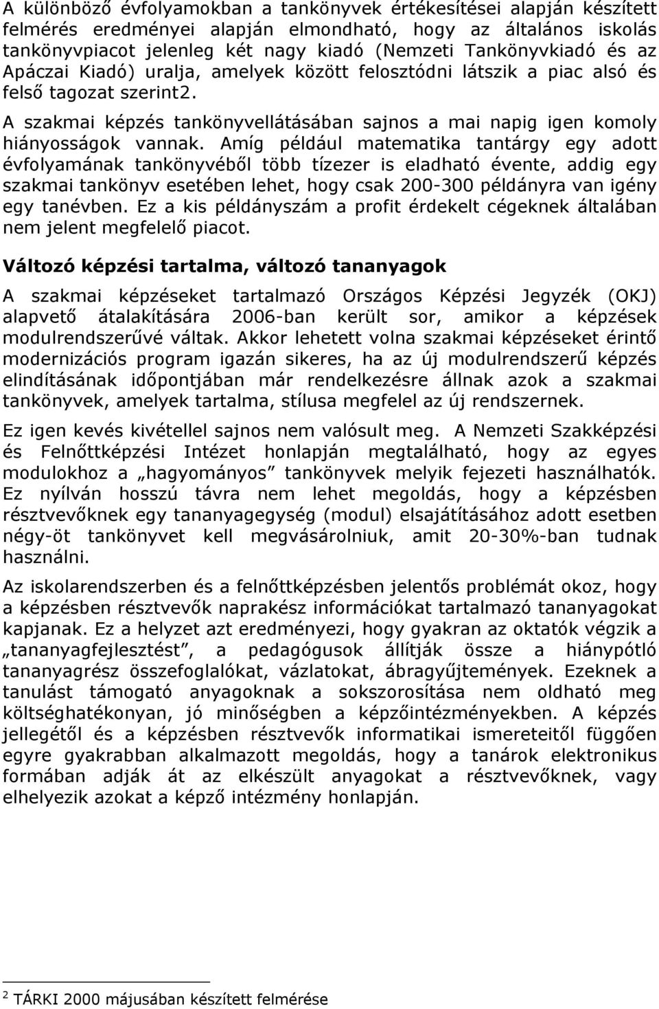 Amíg például matematika tantárgy egy adott évfolyamának tankönyvéből több tízezer is eladható évente, addig egy szakmai tankönyv esetében lehet, hogy csak 200-300 példányra van igény egy tanévben.