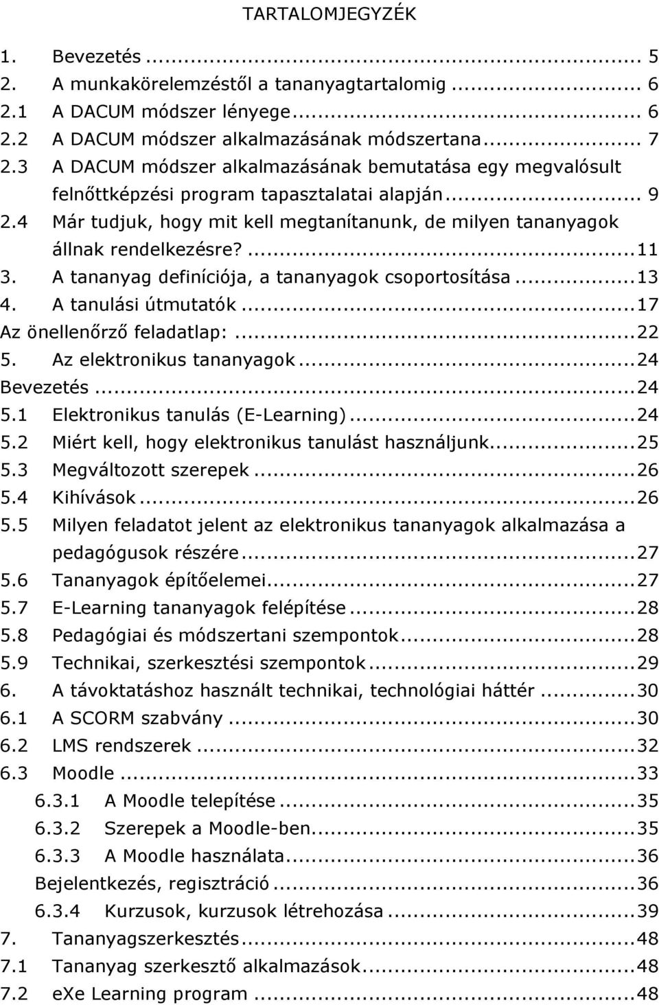 ...11 3. A tananyag definíciója, a tananyagok csoportosítása...13 4. A tanulási útmutatók...17 Az önellenőrző feladatlap:...22 5. Az elektronikus tananyagok...24 Bevezetés...24 5.