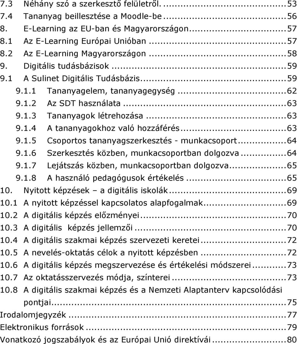 ..63 9.1.5 Csoportos tananyagszerkesztés - munkacsoport...64 9.1.6 Szerkesztés közben, munkacsoportban dolgozva...64 9.1.7 Lejátszás közben, munkacsoportban dolgozva...65 9.1.8 A használó pedagógusok értékelés.