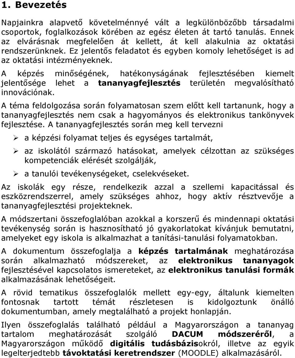 A képzés minőségének, hatékonyságának fejlesztésében kiemelt jelentősége lehet a tananyagfejlesztés területén megvalósítható innovációnak.