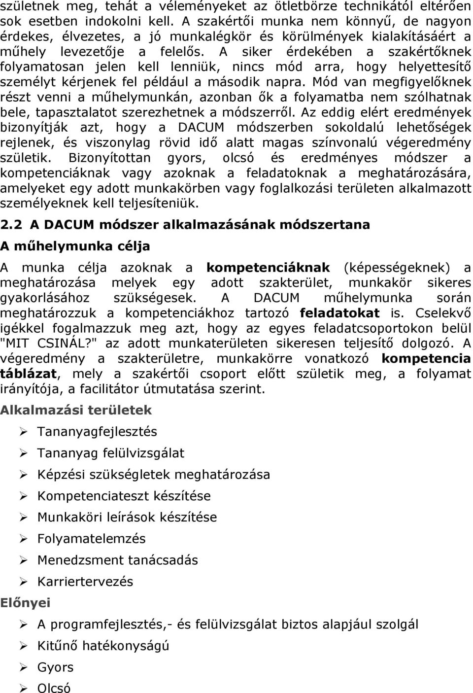 A siker érdekében a szakértőknek folyamatosan jelen kell lenniük, nincs mód arra, hogy helyettesítő személyt kérjenek fel például a második napra.