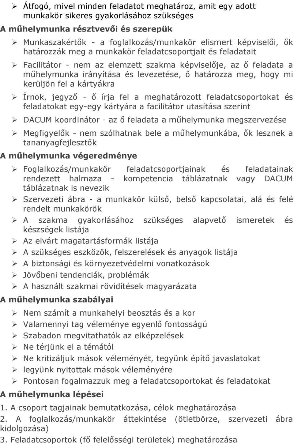 fel a kártyákra Írnok, jegyző - ő írja fel a meghatározott feladatcsoportokat és feladatokat egy-egy kártyára a facilitátor utasítása szerint DACUM koordinátor - az ő feladata a műhelymunka