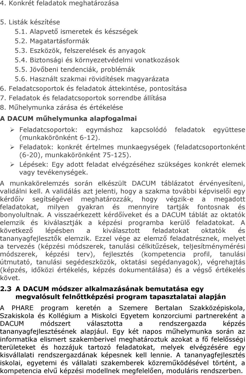 Műhelymunka zárása és értékelése A DACUM műhelymunka alapfogalmai Feladatcsoportok: egymáshoz kapcsolódó feladatok együttese (munkakörönként 6-12).