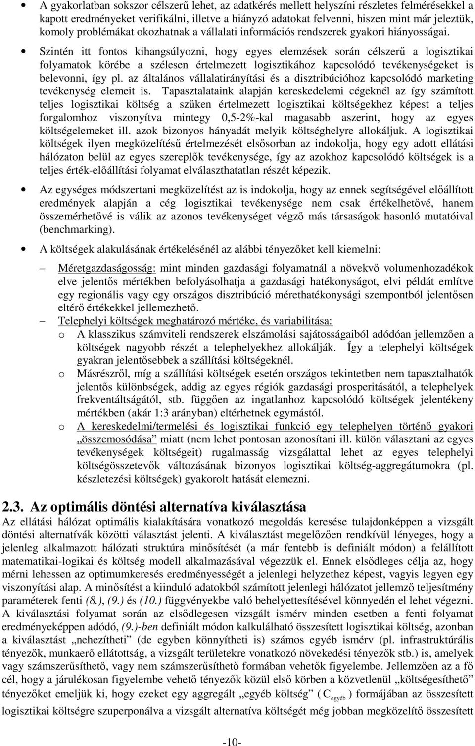 Szintén itt fontos kihangsúlyozni, hogy egyes elemzések során célszerő a logisztikai folyamatok körébe a szélesen értelmezett logisztikához kapcsolódó tevékenységeket is belevonni, így pl.