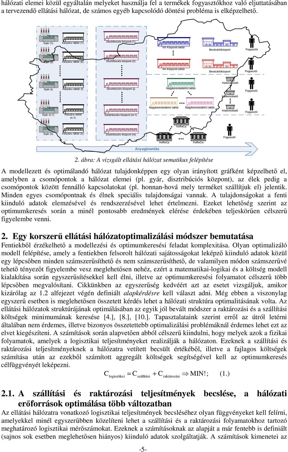 KA Központi raktár Bevásárlóközpont Fogyasztó Kiskereskedı Gyár (i). Készáru raktár (i). Disztribúciós központ (j). Nagykereskedelmi raktár Fogyasztó Kiskereskedı Gyár (n-). Készáru raktár (n-).