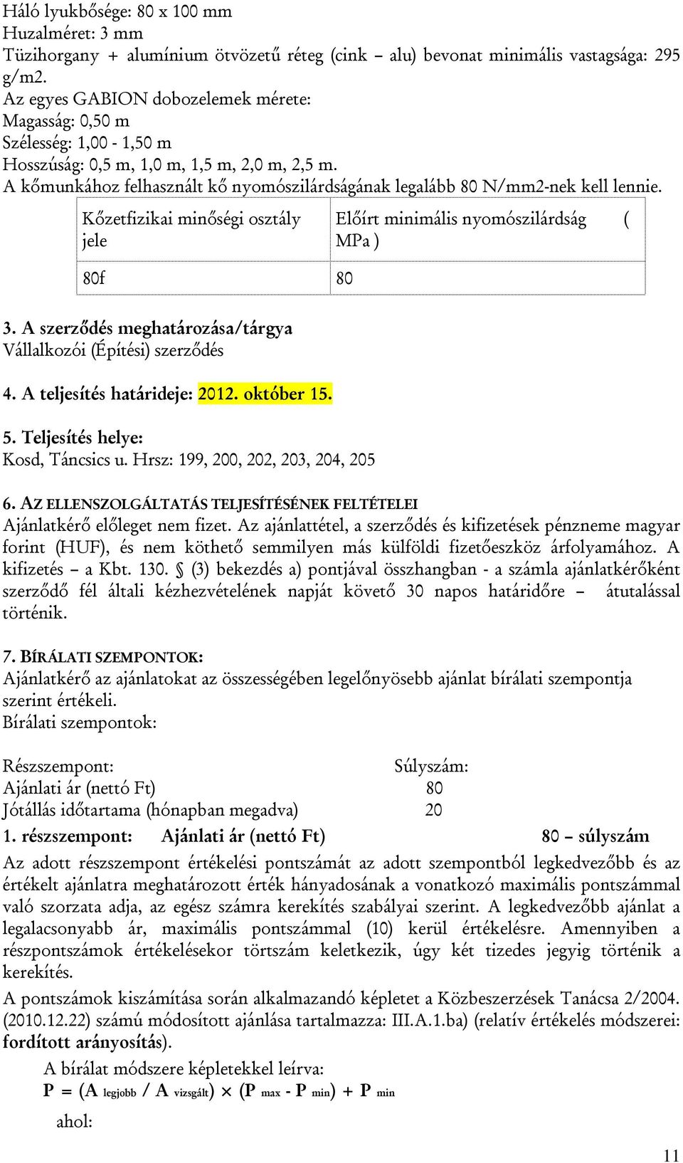 A kőmunkához felhasznált kő nyomószilárdságának legalább 80 N/mm2-nek kell lennie. Kőzetfizikai minőségi osztály jele 80f 80 Előírt minimális nyomószilárdság ( MPa ) 3.