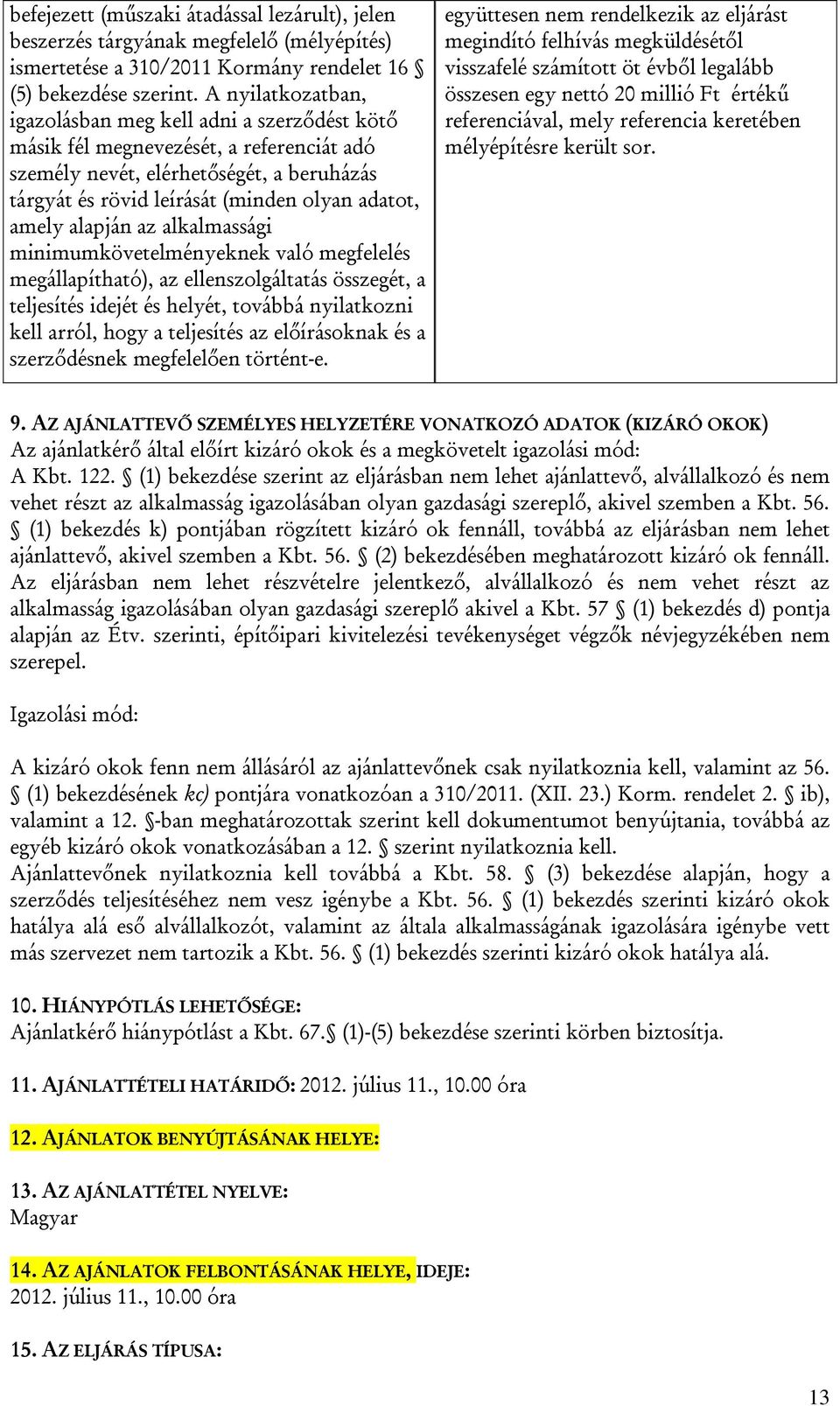 alapján az alkalmassági minimumkövetelményeknek való megfelelés megállapítható), az ellenszolgáltatás összegét, a teljesítés idejét és helyét, továbbá nyilatkozni kell arról, hogy a teljesítés az