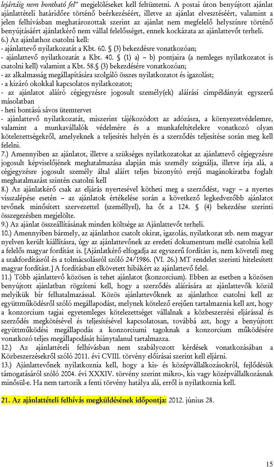 helyszínre történő benyújtásáért ajánlatkérő nem vállal felelősséget, ennek kockázata az ajánlattevőt terheli. 6.) Az ajánlathoz csatolni kell: - ajánlattevő nyilatkozatát a Kbt. 60.