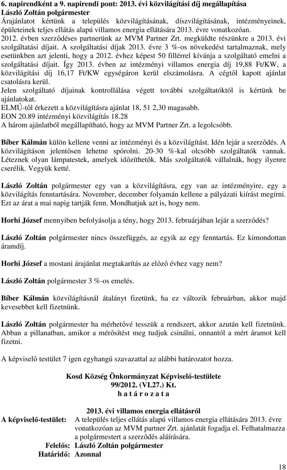 ellátására 2013. évre vonatkozóan. 2012. évben szerződéses partnerünk az MVM Partner Zrt. megküldte részünkre a 2013. évi szolgáltatási díjait. A szolgáltatási díjak 2013.