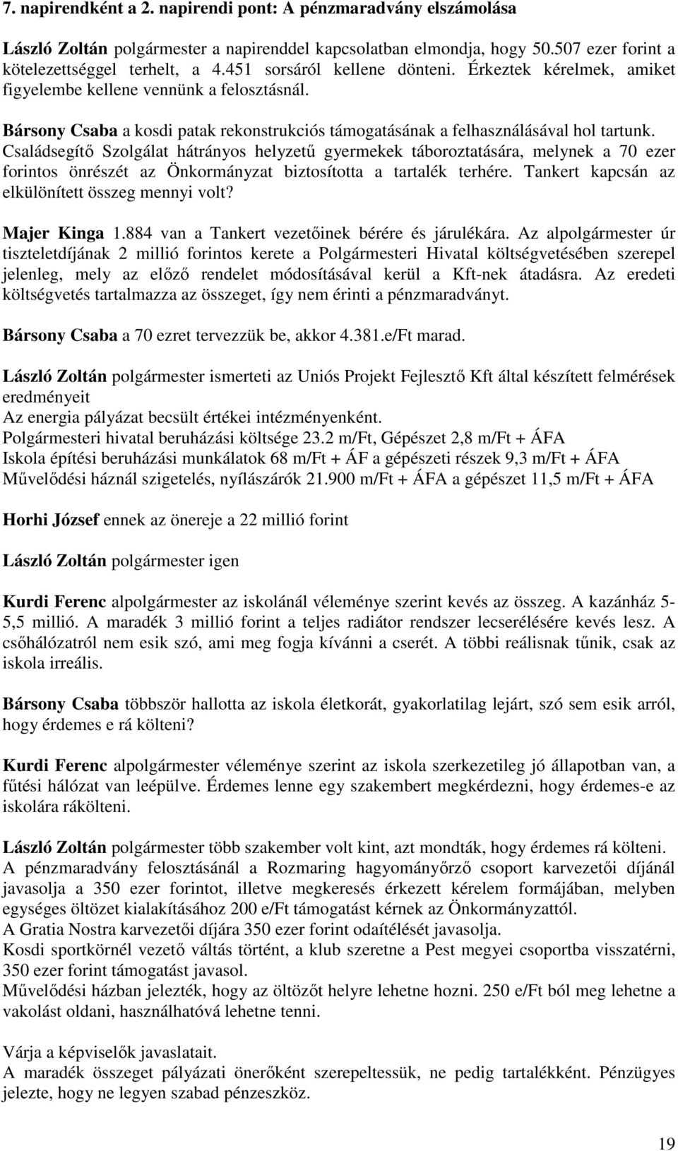 Családsegítő Szolgálat hátrányos helyzetű gyermekek táboroztatására, melynek a 70 ezer forintos önrészét az Önkormányzat biztosította a tartalék terhére.