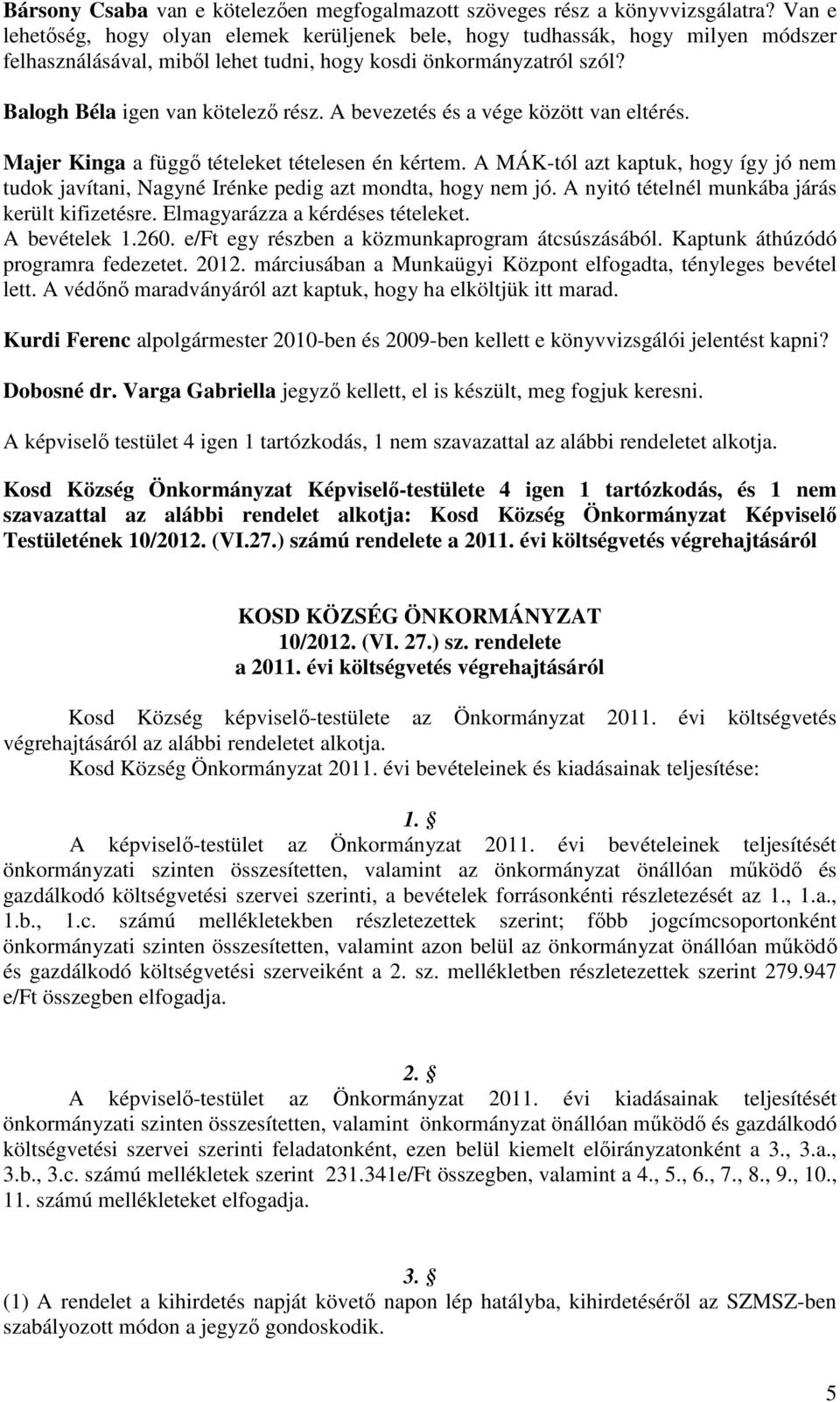 A bevezetés és a vége között van eltérés. Majer Kinga a függő tételeket tételesen én kértem. A MÁK-tól azt kaptuk, hogy így jó nem tudok javítani, Nagyné Irénke pedig azt mondta, hogy nem jó.