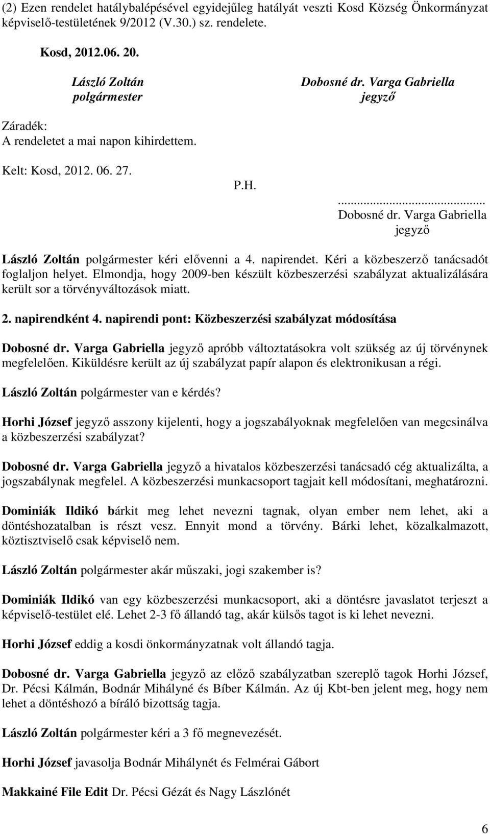 Kéri a közbeszerző tanácsadót foglaljon helyet. Elmondja, hogy 2009-ben készült közbeszerzési szabályzat aktualizálására került sor a törvényváltozások miatt. 2. napirendként 4.