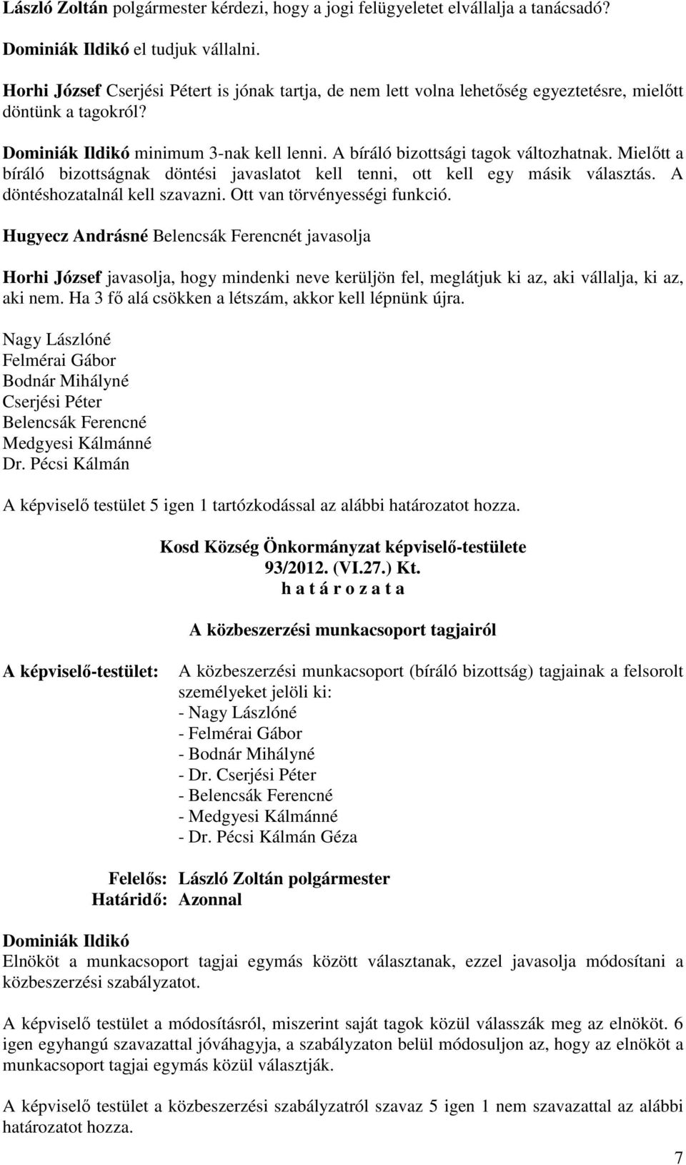 Mielőtt a bíráló bizottságnak döntési javaslatot kell tenni, ott kell egy másik választás. A döntéshozatalnál kell szavazni. Ott van törvényességi funkció.