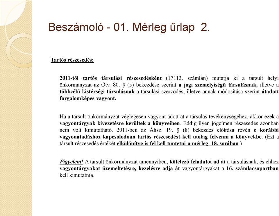 Ha a társult önkormányzat véglegesen vagyont adott át a társulás tevékenységéhez, akkor ezek a vagyontárgyak kivezetésre kerültek a könyveiben.