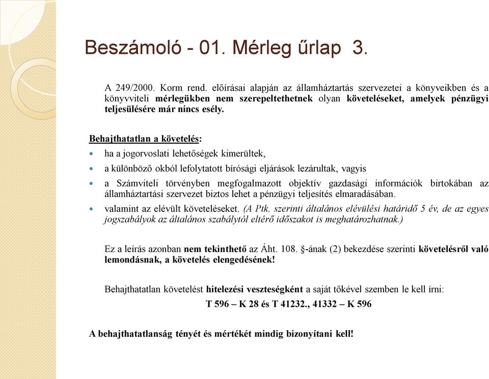 Behajthatatlan a követelés: ha a jogorvoslati lehetőségek kimerültek, a különböző okból lefolytatott bírósági eljárások lezárultak, vagyis a Számviteli törvényben megfogalmazott objektív gazdasági