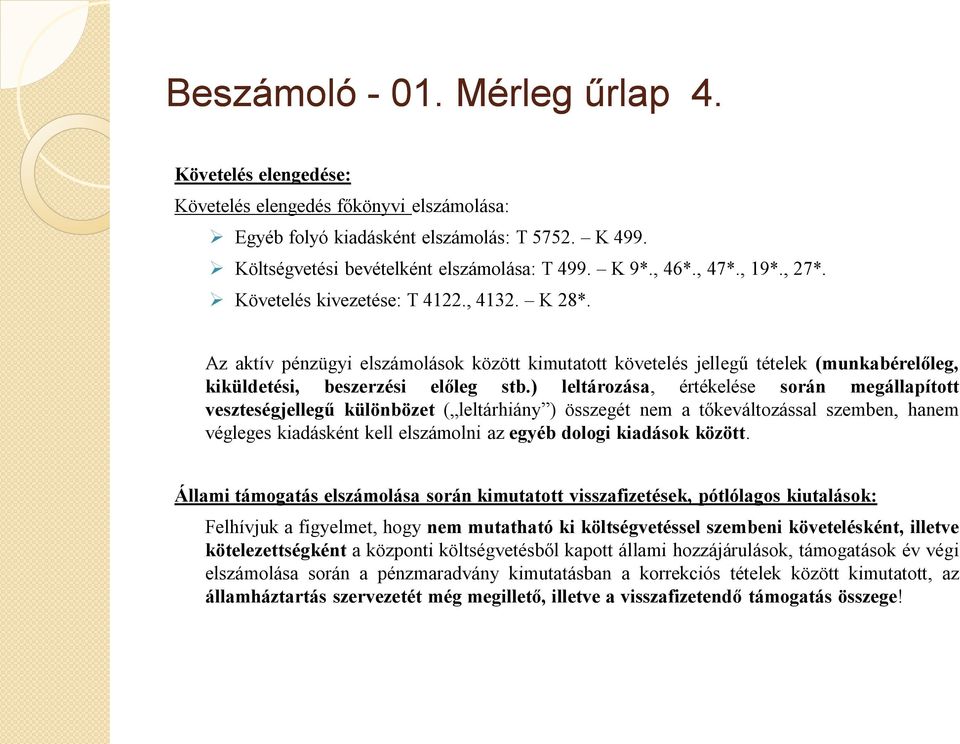 ) leltározása, értékelése során megállapított veszteségjellegű különbözet ( leltárhiány ) összegét nem a tőkeváltozással szemben, hanem végleges kiadásként kell elszámolni az egyéb dologi kiadások