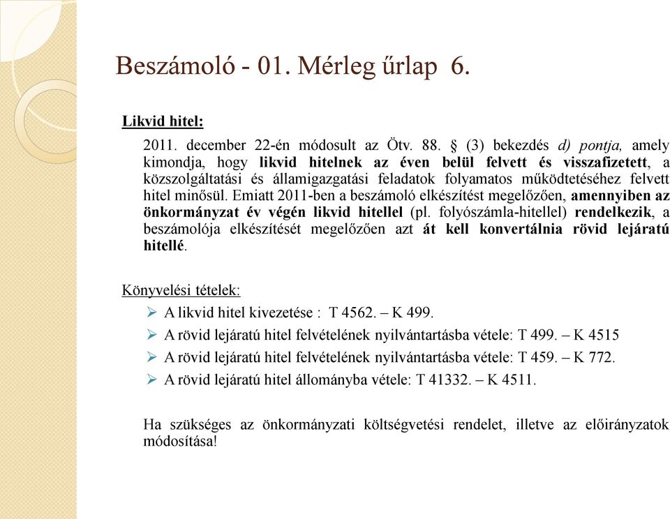 Emiatt 2011-ben a beszámoló elkészítést megelőzően, amennyiben az önkormányzat év végén likvid hitellel (pl.