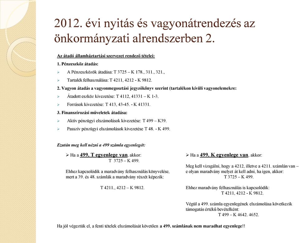 Források kivezetése: T 413, 43-45. - K 41331. 3. Finanszírozási műveletek átadása: Aktív pénzügyi elszámolások kivezetése: T 499 K39. Passzív pénzügyi elszámolások kivezetése T 48. - K 499.