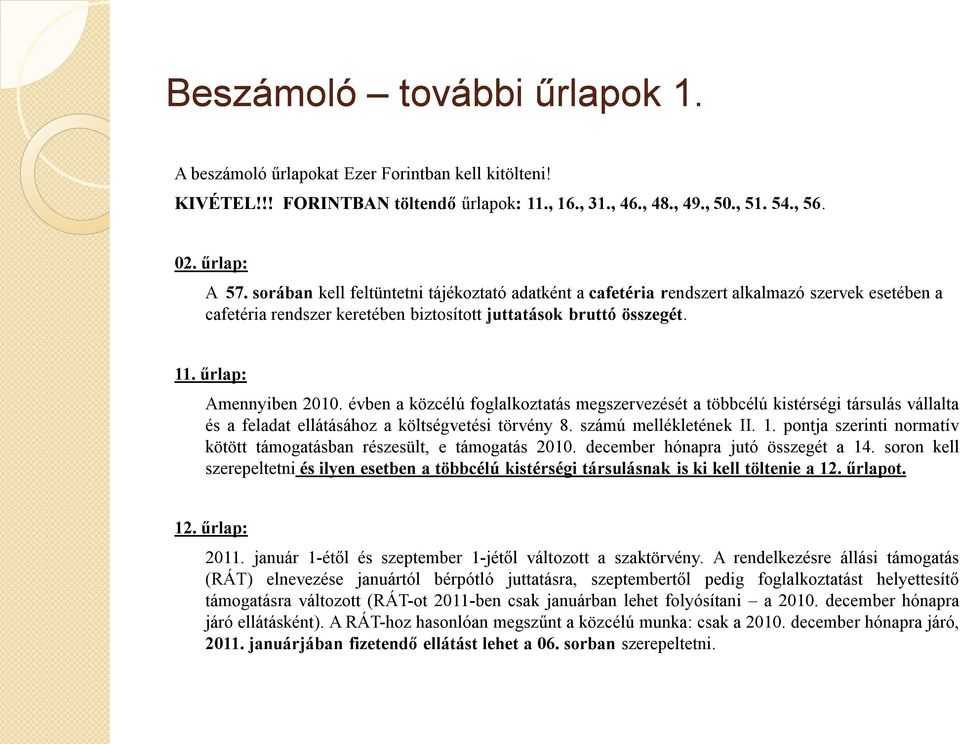 évben a közcélú foglalkoztatás megszervezését a többcélú kistérségi társulás vállalta és a feladat ellátásához a költségvetési törvény 8. számú mellékletének II. 1.