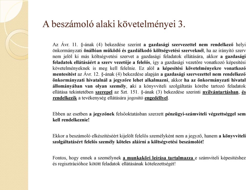 szervet a gazdasági feladatok ellátására, akkor a gazdasági feladatok ellátásáért a szerv vezetője a felelős, így a gazdasági vezetőre vonatkozó képesítési követelményeknek is meg kell felelnie.