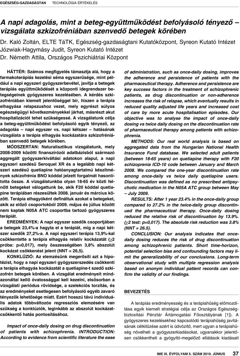 Németh Attila, Országos Pszichiátriai Központ HÁTTÉR: Számos megfigyelés támasztja alá, hogy a farmakoterápiás kezelési séma egyszerûsége, mint például a napi egyszeri gyógyszerbevétel, javítja a