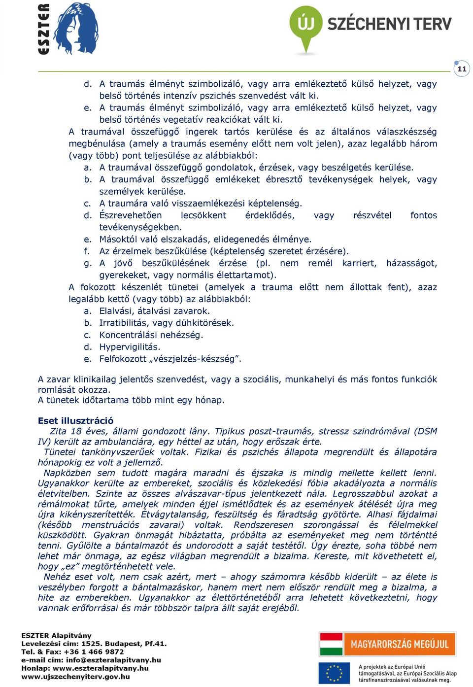 alábbiakból: a. A traumával összefüggő gondolatok, érzések, vagy beszélgetés kerülése. b. A traumával összefüggő emlékeket ébresztő tevékenységek helyek, vagy személyek kerülése. c.