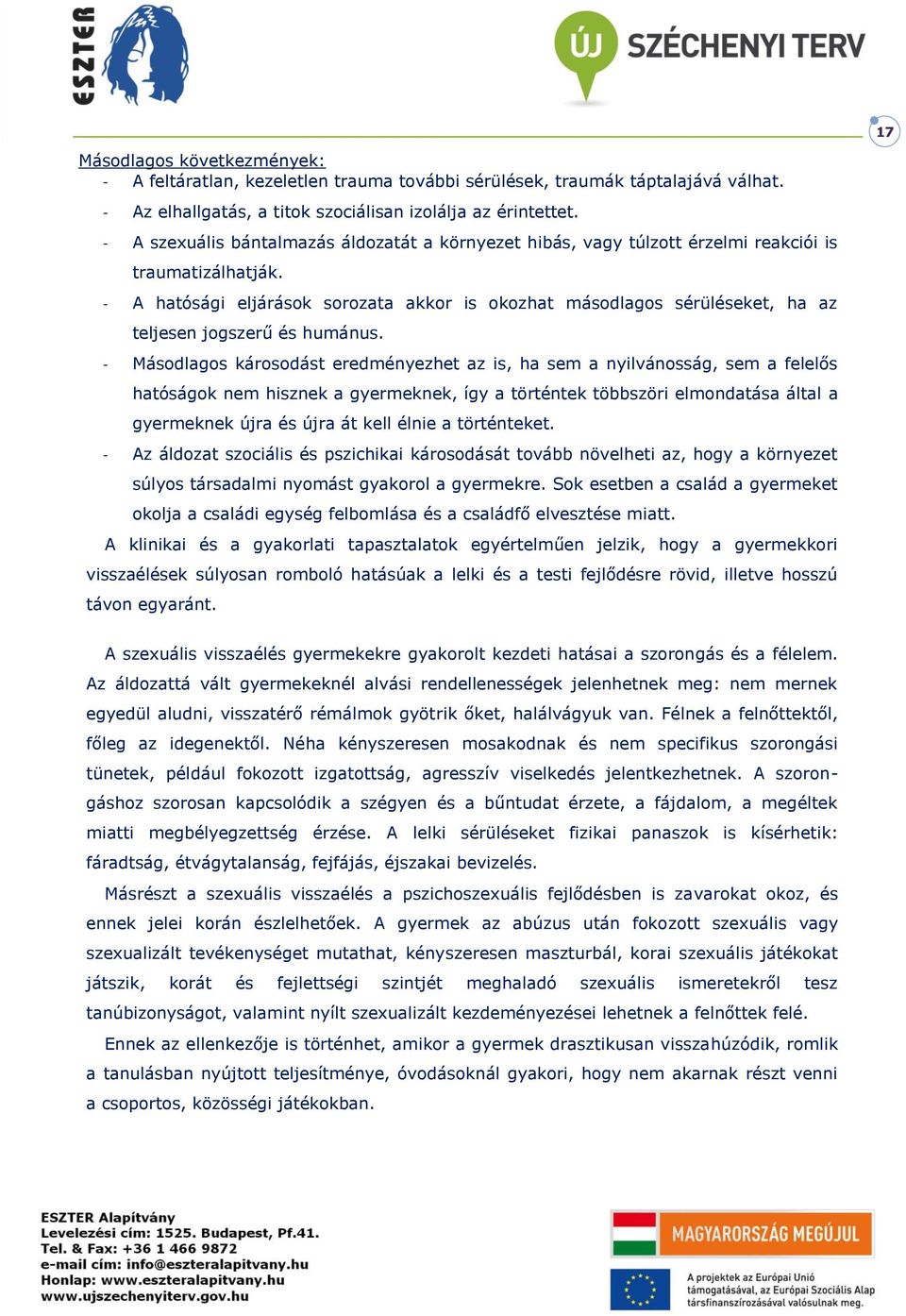 - A hatósági eljárások sorozata akkor is okozhat másodlagos sérüléseket, ha az teljesen jogszerű és humánus.