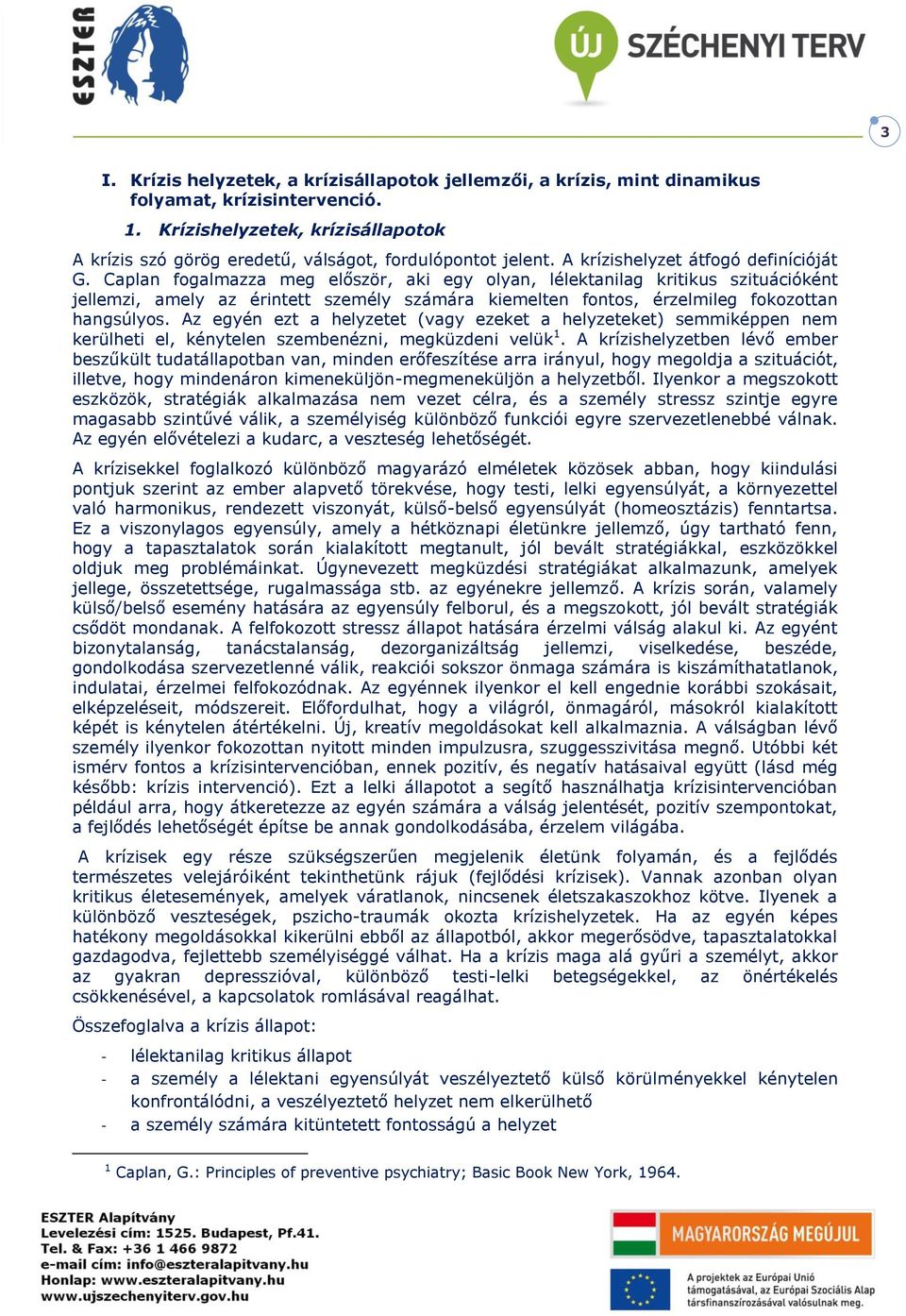 Caplan fogalmazza meg először, aki egy olyan, lélektanilag kritikus szituációként jellemzi, amely az érintett személy számára kiemelten fontos, érzelmileg fokozottan hangsúlyos.