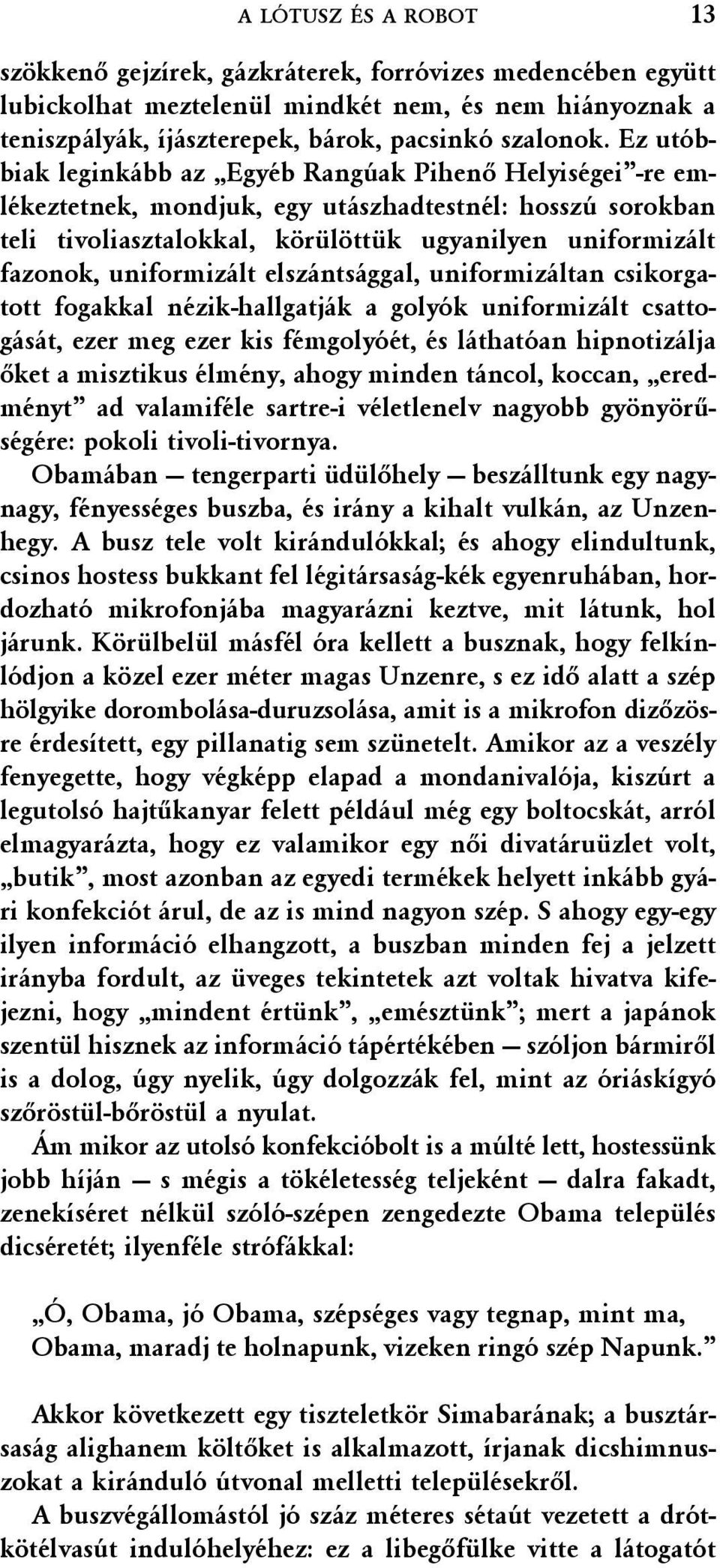 uniformizált elszántsággal, uniformizáltan csikorgatott fogakkal nézik-hallgatják a golyók uniformizált csattogását, ezer meg ezer kis fémgolyóét, és láthatóan hipnotizálja õket a misztikus élmény,