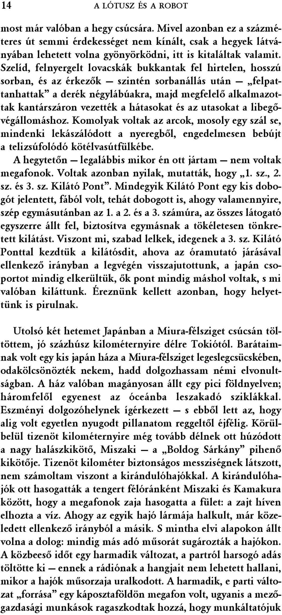 Szelíd, felnyergelt lovacskák bukkantak fel hirtelen, hosszú sorban, és az érkezõk szintén sorbanállás után felpattanhattak a derék négylábúakra, majd megfelelõ alkalmazottak kantárszáron vezették a