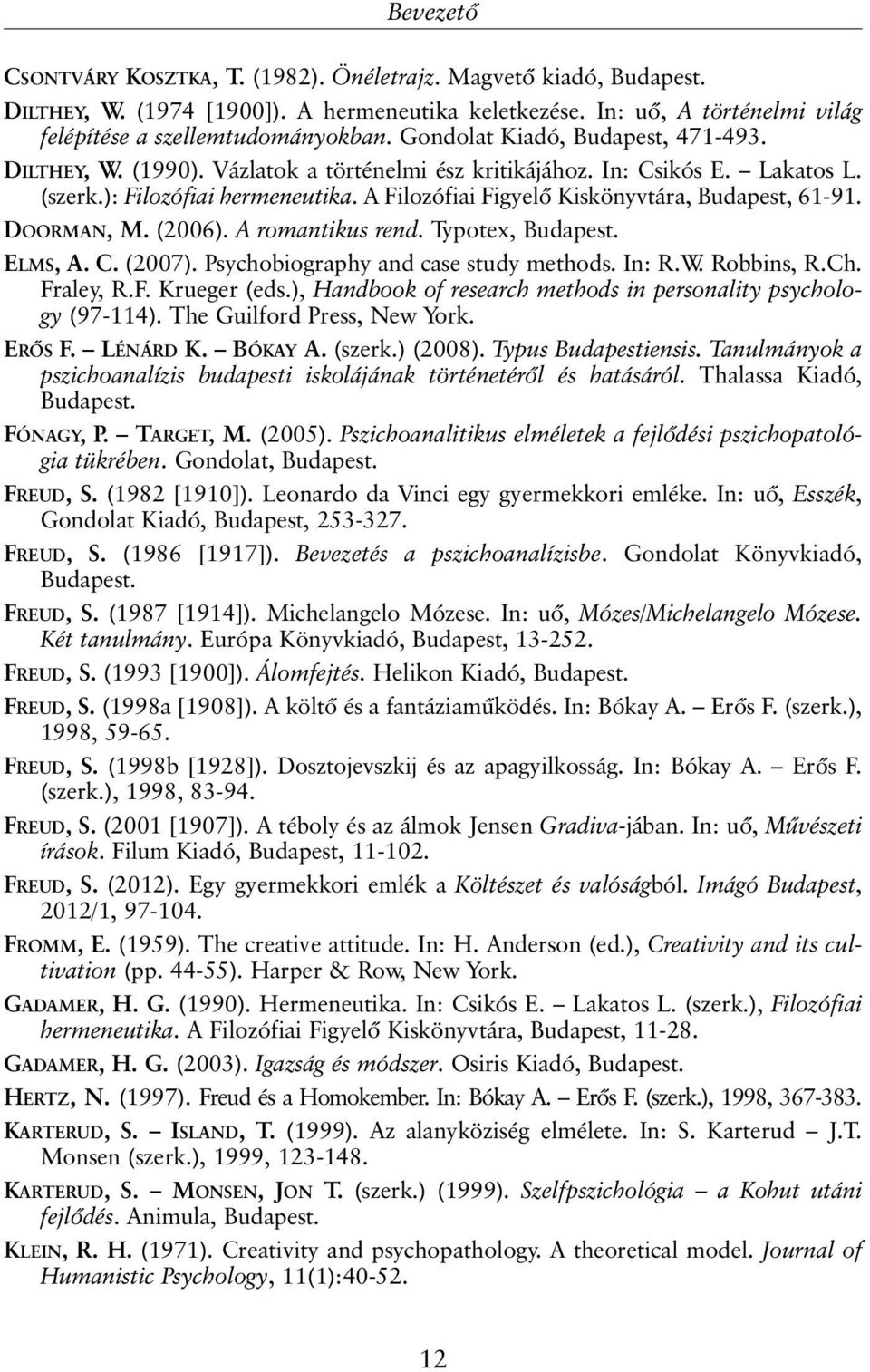 A Filozófiai Figyelõ Kiskönyvtára, Budapest, 61-91. DOORMAN, M. (2006). A romantikus rend. Typotex, Budapest. ELMS, A. C. (2007). Psychobiography and case study methods. In: R.W. Robbins, R.Ch.