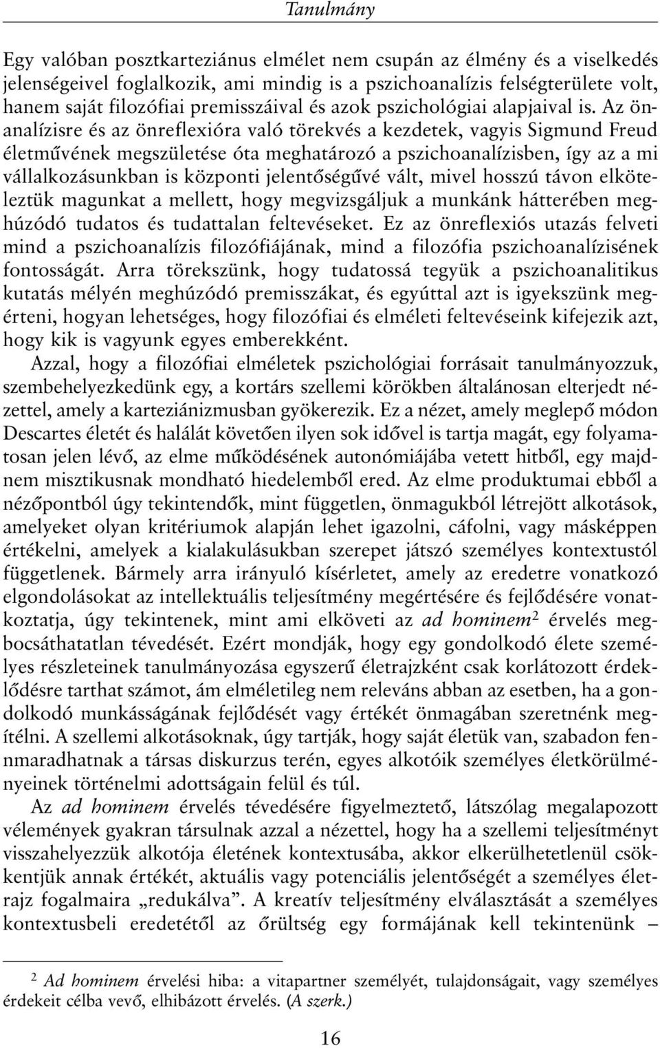 Az önanalízisre és az önreflexióra való törekvés a kezdetek, vagyis Sigmund Freud életmûvének megszületése óta meghatározó a pszichoanalízisben, így az a mi vállalkozásunkban is központi