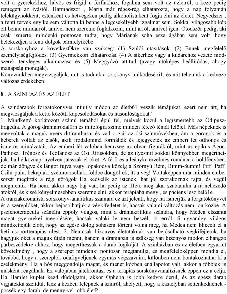 Negyedszer, a fenti tervek egyike sem váltotta ki benne a IegcsekéIyebb izgalmat sem. Sokkal világosabb kép élt benne mindarról, amivel nem szeretne foglalkozni, mint arról, amivel igen.