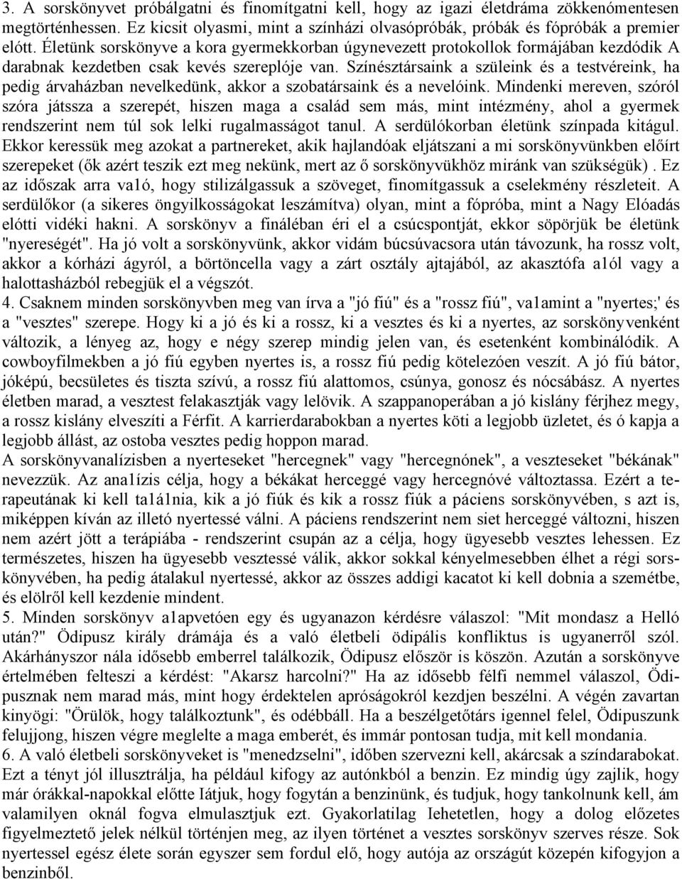 Színésztársaink a szüleink és a testvéreink, ha pedig árvaházban nevelkedünk, akkor a szobatársaink és a nevelóink.