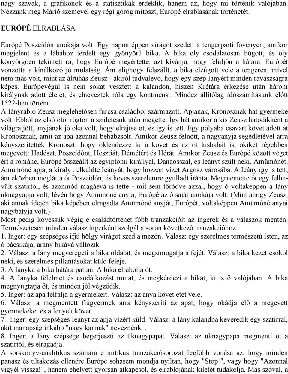 A bika oly csodálatosan búgott, és oly könyörgóen tekintett rá, hogy Európé megértette, azt kívánja, hogy felüljön a hátára. Európét vonzotta a kínálkozó jó mulatság.