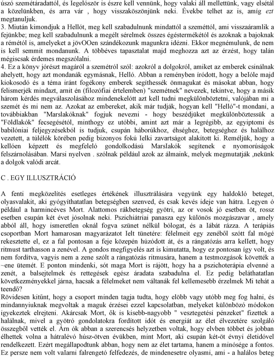 is, amelyeket a jövooen szándékozunk magunkra idézni. Ekkor megnémulunk, de nem is kell semmit mondanunk. A többéves tapasztalat majd meghozza azt az érzést, hogy talán mégiscsak érdemes megszólalni.