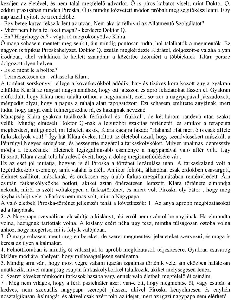 - vágta rá megrökönyödve Klára. Ő maga sohasem mentett meg senkit, ám mindig pontosan tudta, hol találhatók a megmentők. Ez nagyon is tipikus Piroskahelyzet. Doktor Q.