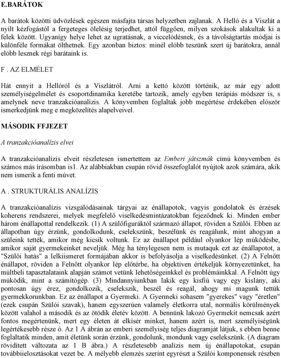 Ugyanígy helye Iehet az ugratásnak, a viccelódésnek, és a távolságtartás módjai is különféle formákat ölthetnek.