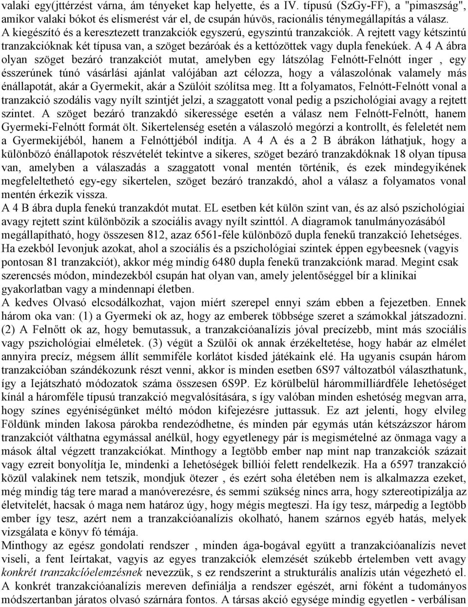 A 4 A ábra olyan szöget bezáró tranzakciót mutat, amelyben egy látszólag Felnótt-Felnótt inger, egy ésszerúnek túnó vásárlási ajánlat valójában azt célozza, hogy a válaszolónak valamely más