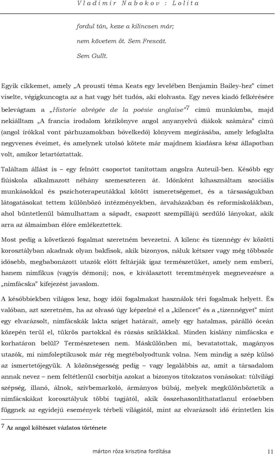 Egy neves kiadó felkérésére belevágtam a Historie abrégée de la poésie anglaise 7 címő munkámba, majd nekiálltam A francia irodalom kézikönyve angol anyanyelvő diákok számára címő (angol írókkal vont