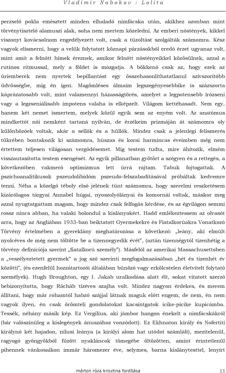 Kész vagyok elismerni, hogy a velük folytatott köznapi párzásokból eredı érzet ugyanaz volt, mint amit a felnıtt hímek éreznek, amikor felnıtt nıstényeikkel közösülnek, azzal a rutinos ritmussal,