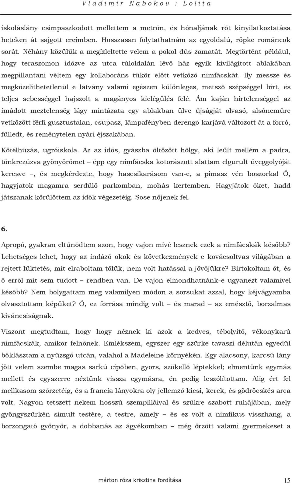 Megtörtént például, hogy teraszomon idızve az utca túloldalán lévı ház egyik kivilágított ablakában megpillantani véltem egy kollaboráns tükör elıtt vetkızı nimfácskát.