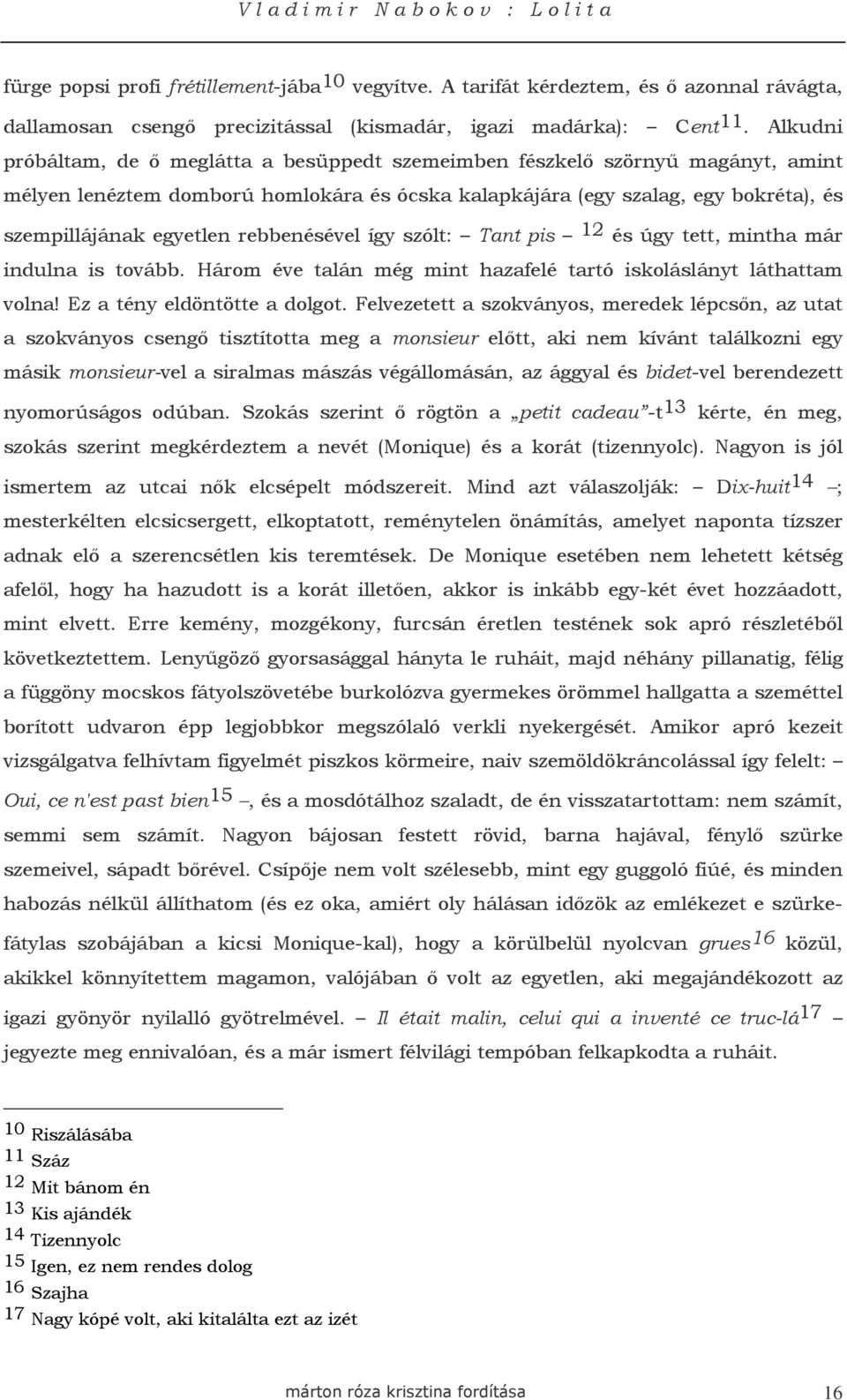 rebbenésével így szólt: Tant pis 12 és úgy tett, mintha már indulna is tovább. Három éve talán még mint hazafelé tartó iskoláslányt láthattam volna! Ez a tény eldöntötte a dolgot.